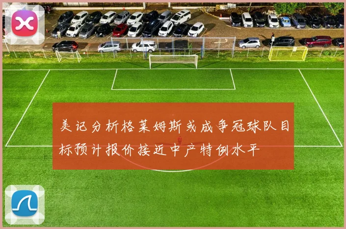 美记分析格莱姆斯或成争冠球队目标预计报价接近中产特例水平