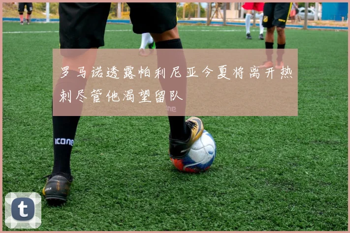 罗马诺透露帕利尼亚今夏将离开热刺尽管他渴望留队
