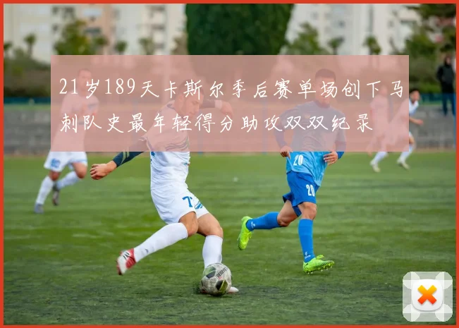 21岁189天卡斯尔季后赛单场创下马刺队史最年轻得分助攻双双纪录